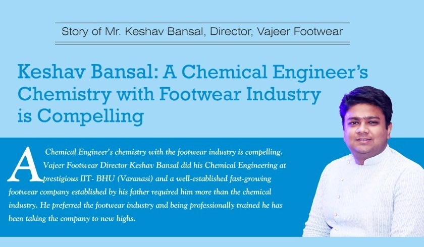 Keshav Bansal: A Chemical Engineer’s Chemistry with Footwear Industry is Compelling